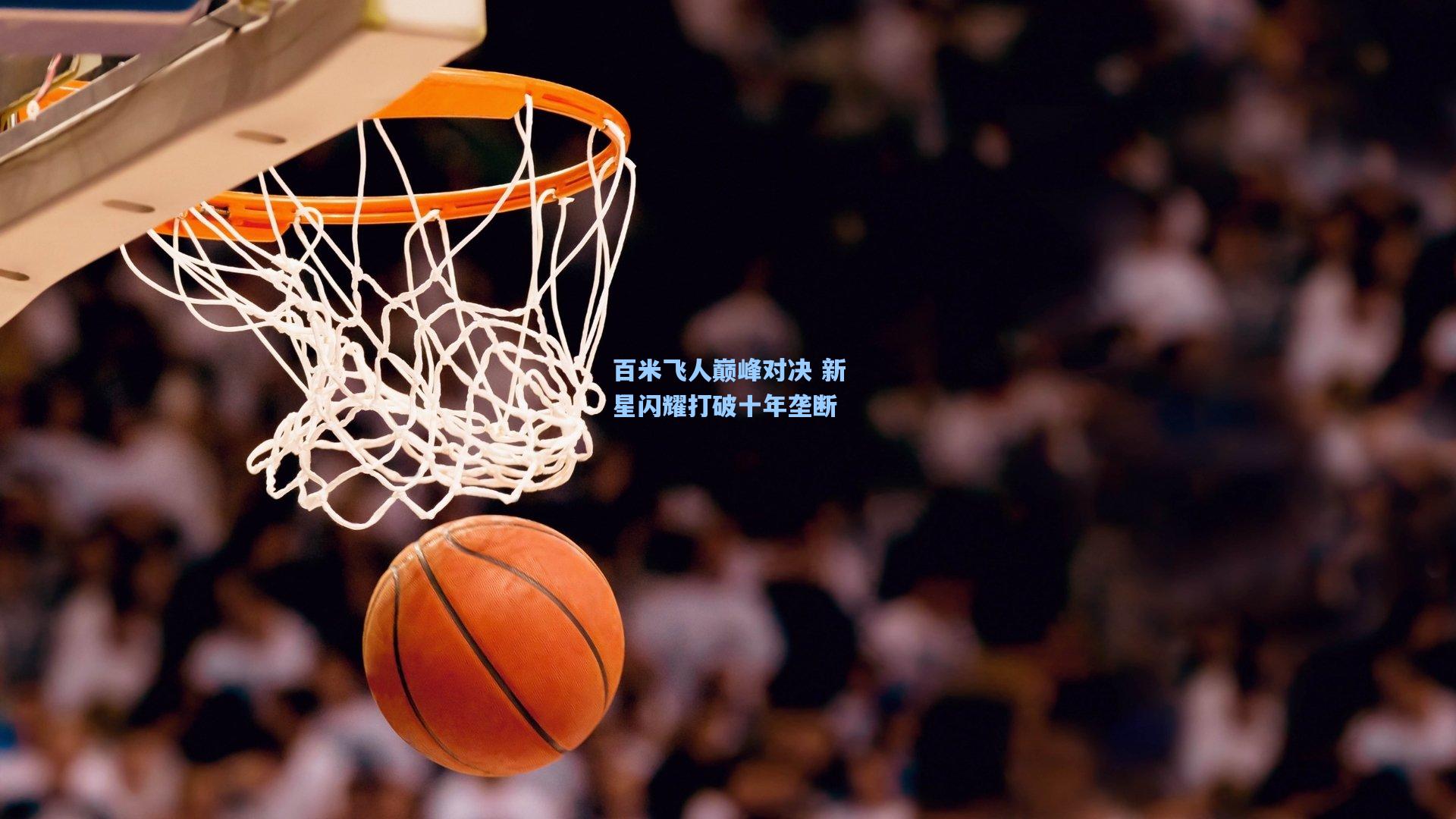 百米飞人巅峰对决 新星闪耀打破十年垄断