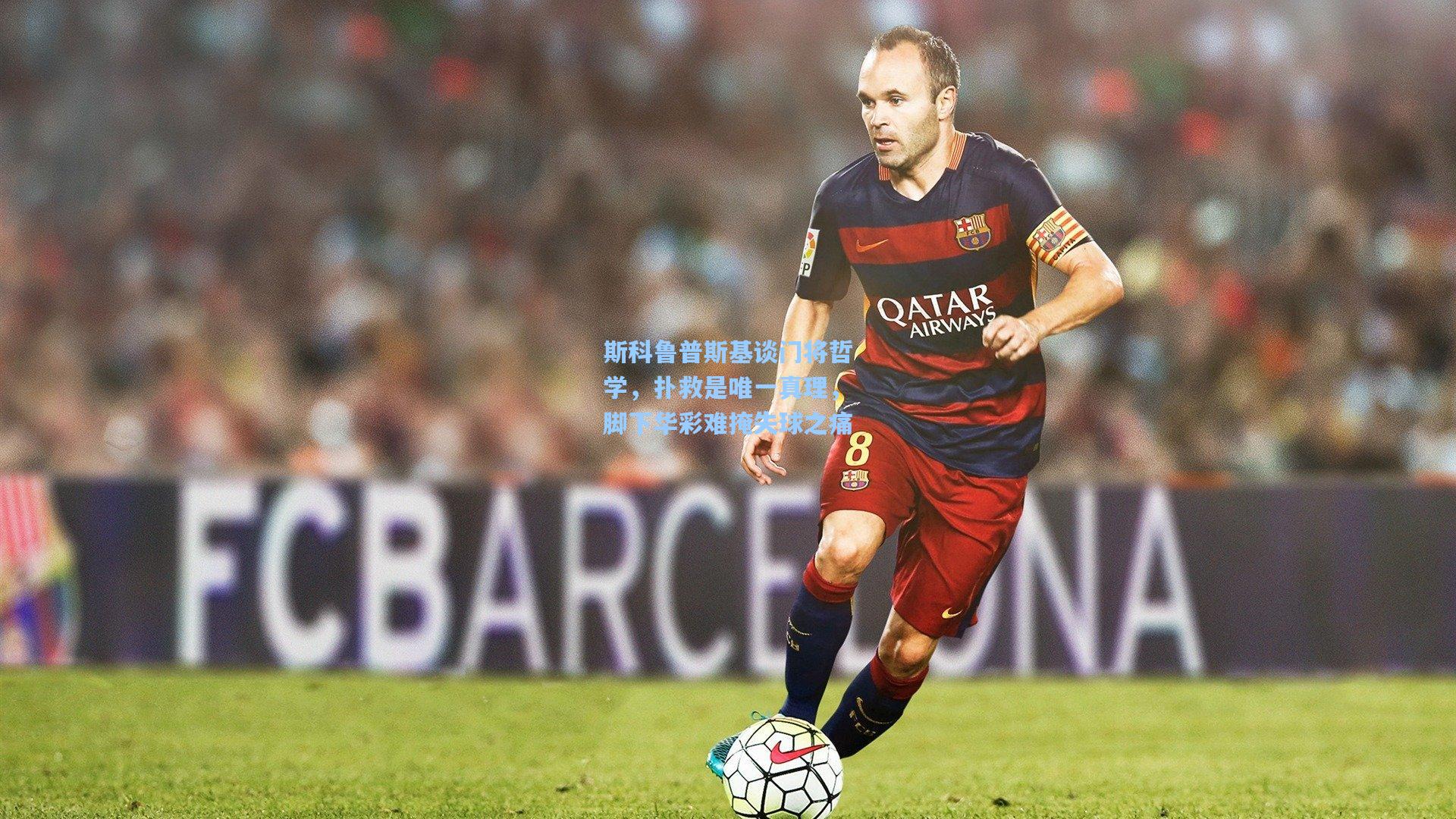 斯科鲁普斯基谈门将哲学，扑救是唯一真理，脚下华彩难掩失球之痛