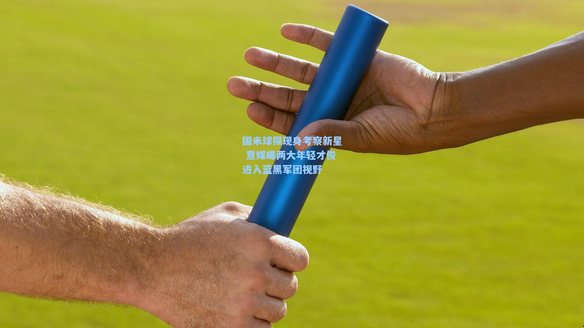 国米球探现身考察新星 意媒曝两大年轻才俊进入蓝黑军团视野