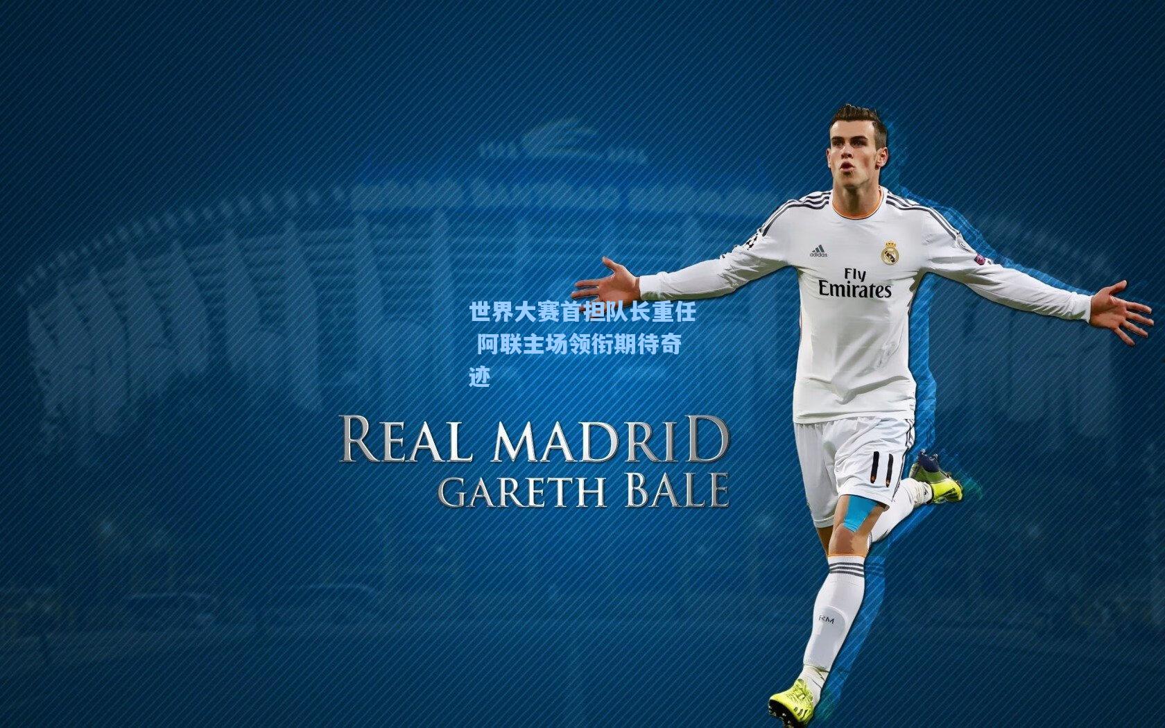 世界大赛首担队长重任 阿联主场领衔期待奇迹