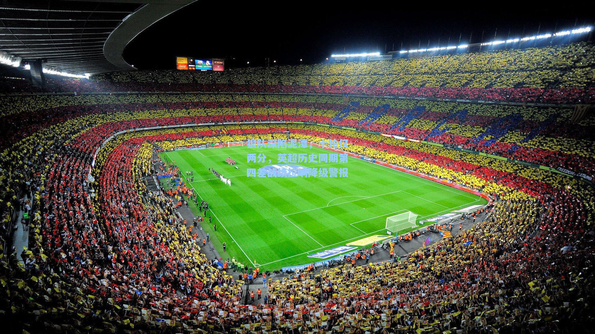 狼队深陷泥潭，十轮仅两分，英超历史同期第四差战绩拉响降级警报