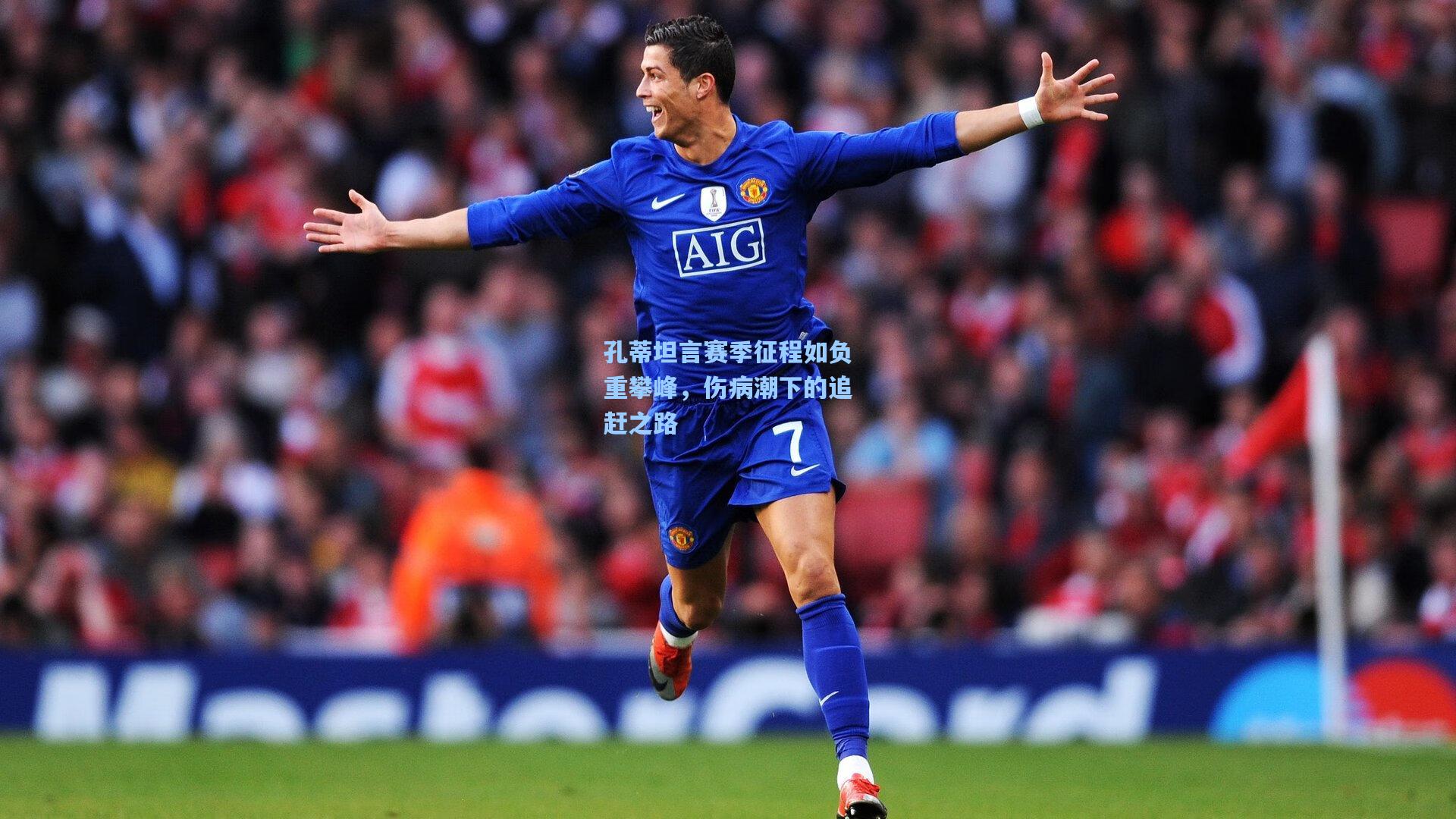 孔蒂坦言赛季征程如负重攀峰，伤病潮下的追赶之路