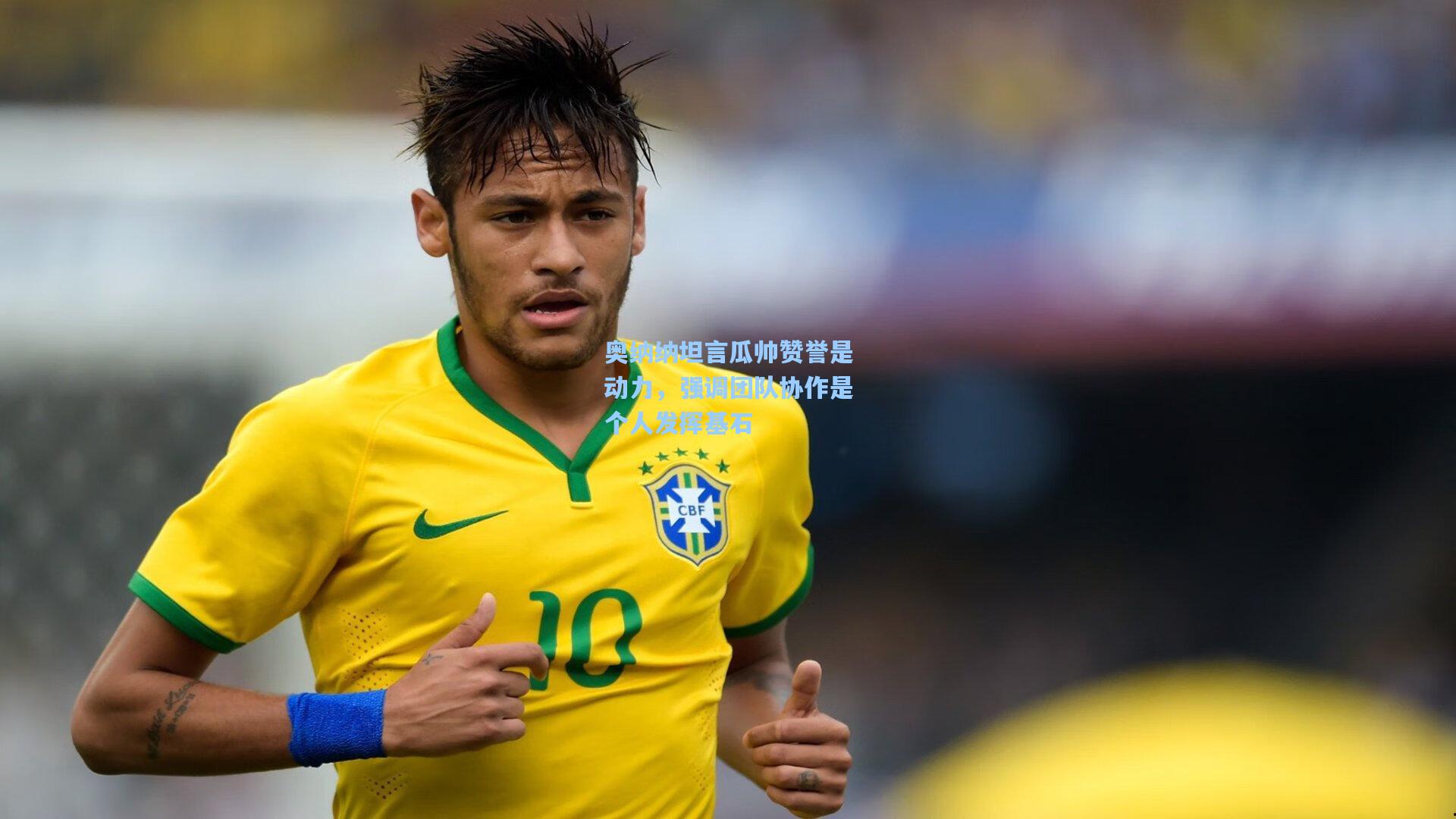 奥纳纳坦言瓜帅赞誉是动力，强调团队协作是个人发挥基石